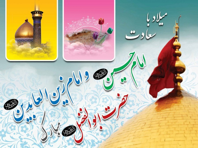 میلاد مسعود سید الشهداء امام حسین (ع)، قمر بنی هاشم ابوالفضل العباس(ع) و زین العابدین امام سجاد (ع) تبریک و تهنیت باد 